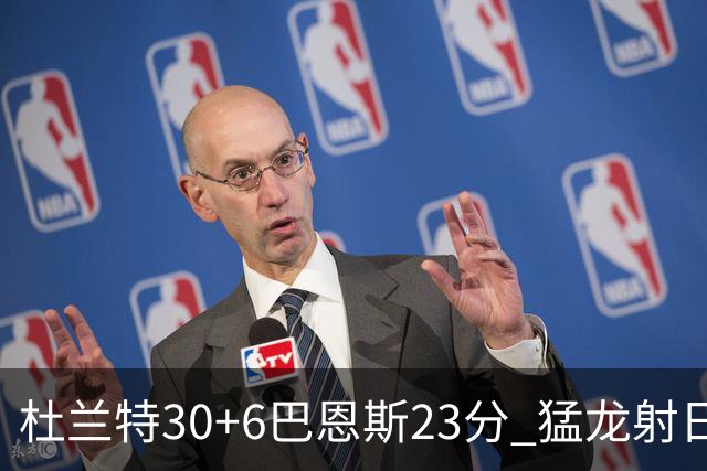 杜兰特30+6巴恩斯23分 猛龙射日结束两连败